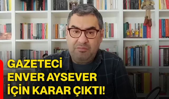 Gazeteci Enver Aysever için karar çıktı!