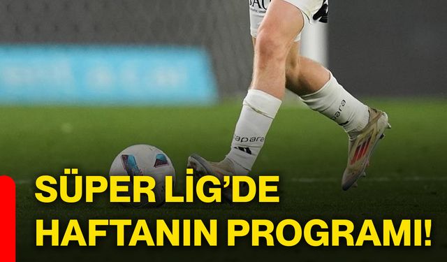 Süper Lig’de haftanın programı!