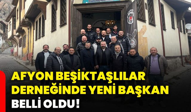 Afyon Beşiktaşlılar Derneğinde yeni başkan belli oldu!