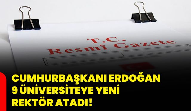 Cumhurbaşkanı Erdoğan 9 üniversiteye yeni rektör atadı!