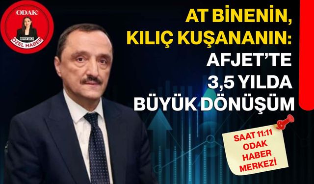 At Binenin, Kılıç Kuşananın: AFJET’te 3,5 Yılda Büyük Dönüşüm
