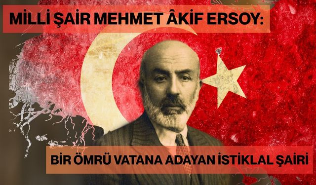 Milli Şair Mehmet Akif Ersoy: Bir ömrü vatana adayan İstiklal Şairi!