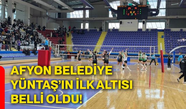 Afyon Belediye Yüntaş’ın ilk altısı belli oldu!