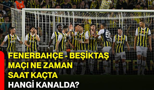 Fenerbahçe - Beşiktaş maçı ne zaman, saat kaçta, hangi kanalda?