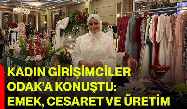 KADIN GİRİŞİMCİLER ODAK’A KONUŞTU: EMEK, CESARET VE ÜRETİM