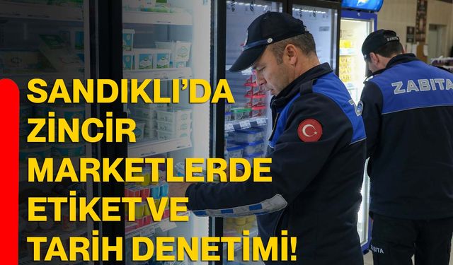 Sandıklı’da zincir marketlerde etiket ve tarih denetimi!