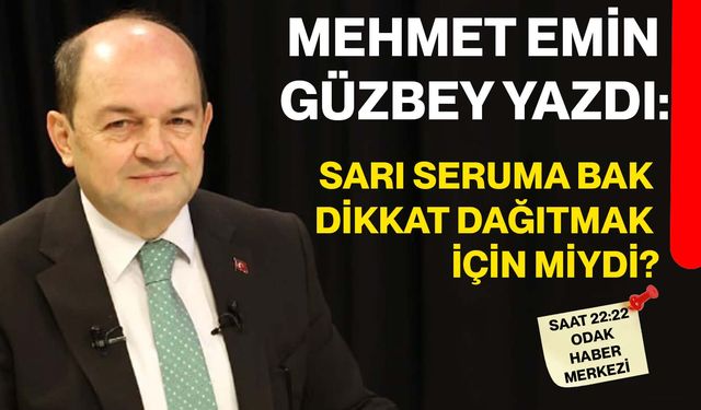 Sarı seruma bak dikkat dağıtmak için miydi?