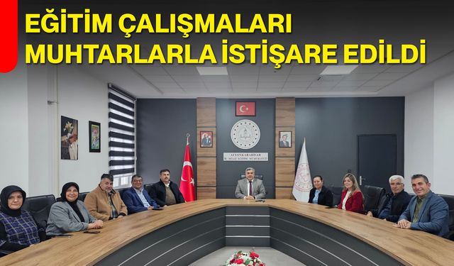 Eğitim Çalışmaları Muhtarlarla İstişare Edildi