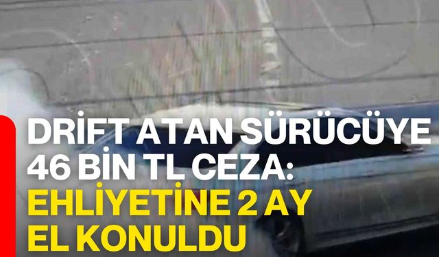Drift Atan Sürücüye 46 Bin TL Ceza: Ehliyetine 2 Ay El Konuldu