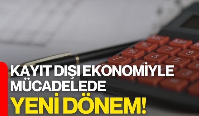 Kayıt Dışı Ekonomiyle Mücadelede Yeni Dönem