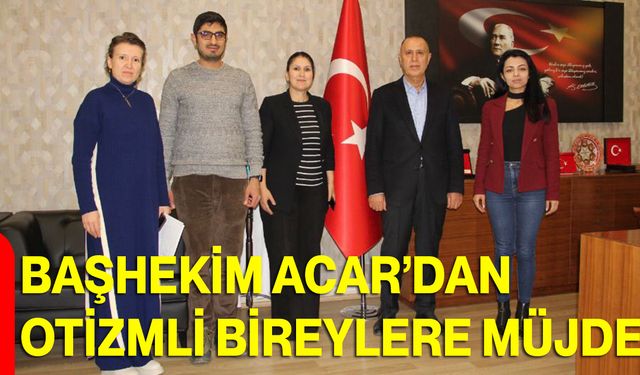 Başhekim Acar’dan Otizmli Bireylere Müjde!