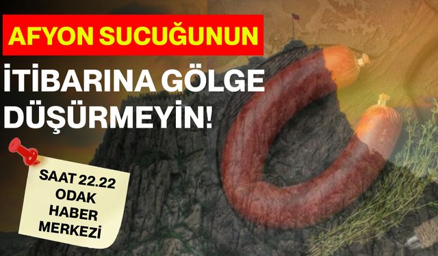 Afyon Sucuğunun İtibarına Gölge Düşürmeyin!