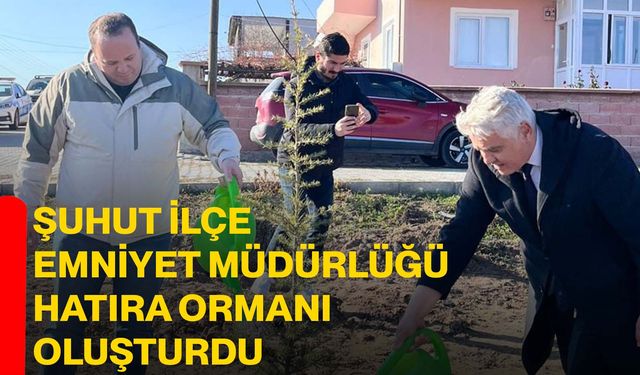 Şuhut İlçe Emniyet Müdürlüğü Hatıra Ormanı Oluşturdu