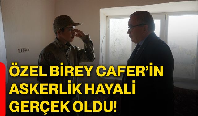 Özel birey Cafer’in askerlik hayali gerçek oldu!