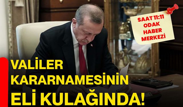 Valiler Kararnamesinin eli kulağında!