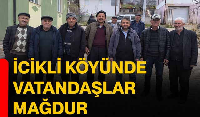 İcikli Köyünde vatandaşlar mağdur