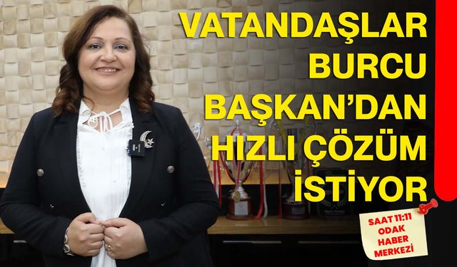 Vatandaşlar Burcu Başkan’dan Hızlı Çözüm İstiyor