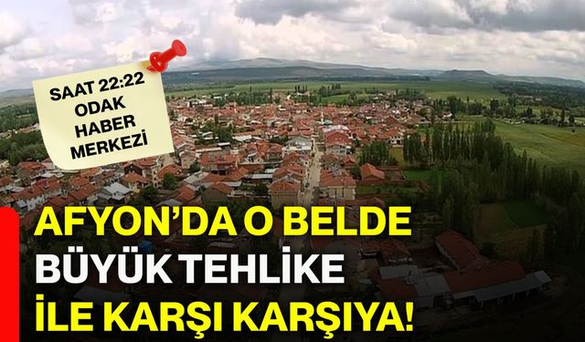Afyon’da O Belde Büyük Tehlike ile Karşı Karşıya!