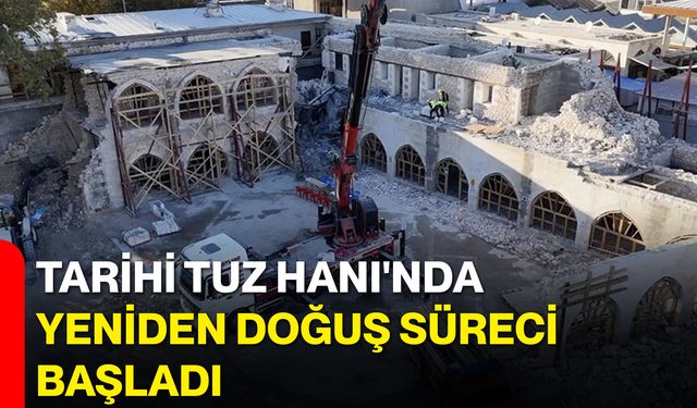 Tarihi Tuz Hanı'nda Yeniden Doğuş Süreci Başladı