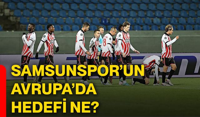 Samsunspor’un Avrupa’da hedefi ne?