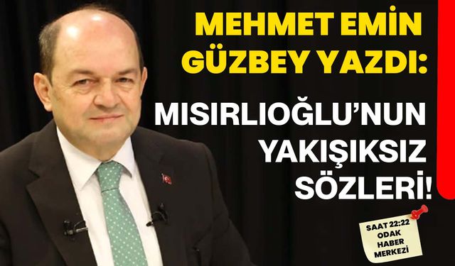 Mısırlıoğlu’nun yakışıksız sözleri!