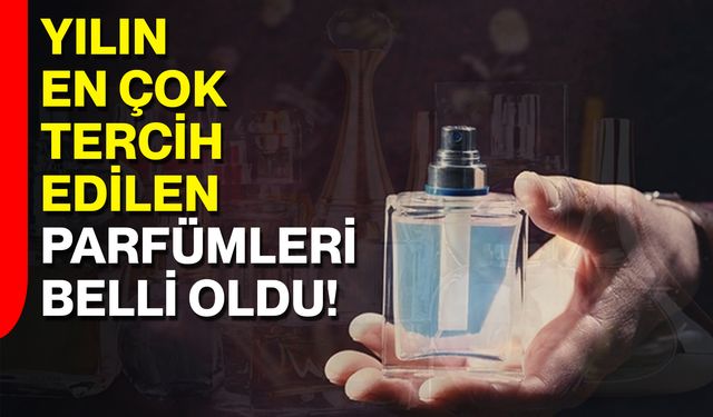 Yılın En Çok Tercih Edilen Parfümleri Belli Oldu!