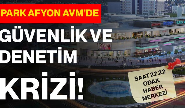 PARK AFYON AVM’DE GÜVENLİK VE DENETİM KRİZİ!