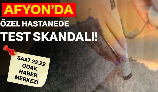 Afyon’da Özel Hastanede Test Skandalı!