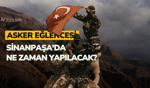 Asker eğlencesi Sinanpaşa’da ne zaman yapılacak?
