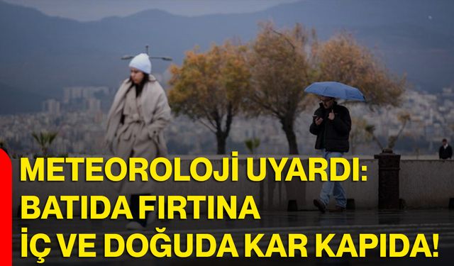 Meteoroloji Uyardı: Batıda Fırtına, İç ve Doğuda Kar Kapıda!