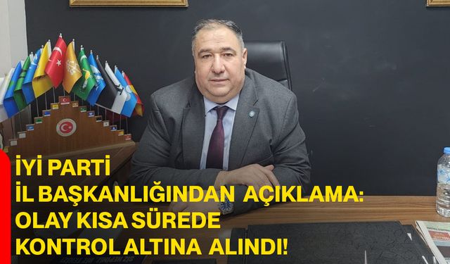 İYİ Parti İl Başkanlığından Açıklama: Olay Kısa Sürede Kontrol Altına Alındı!