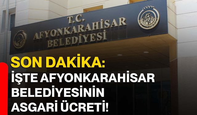 Son dakika: İşte Afyonkarahisar Belediyesinin asgari ücreti!