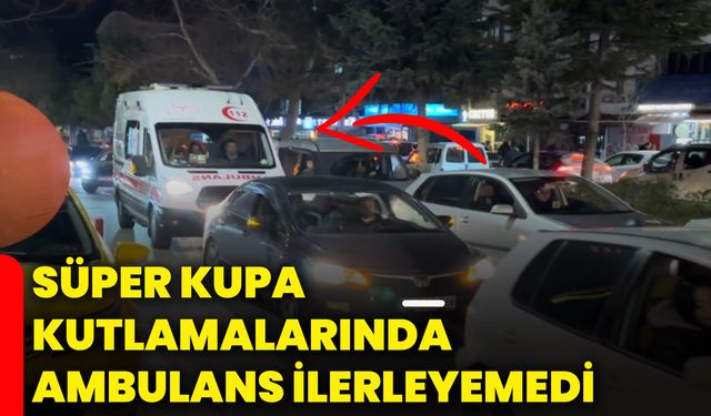 Süper Kupa kutlamalarında ambulans ilerleyemedi