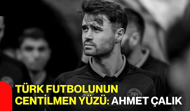 Türk Futbolunun Centilmen Yüzü: Ahmet Çalık