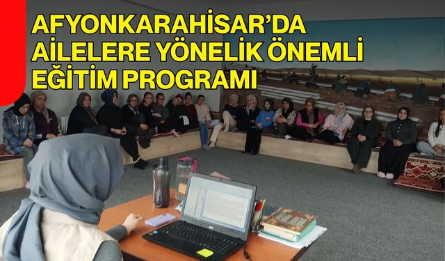 Afyonkarahisar’da Ailelere Yönelik Önemli Eğitim Programı