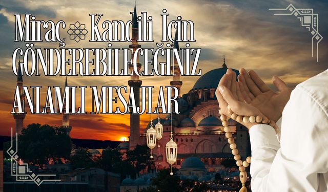 Miraç Kandili İçin Gönderebileceğiniz Anlamlı Mesajlar