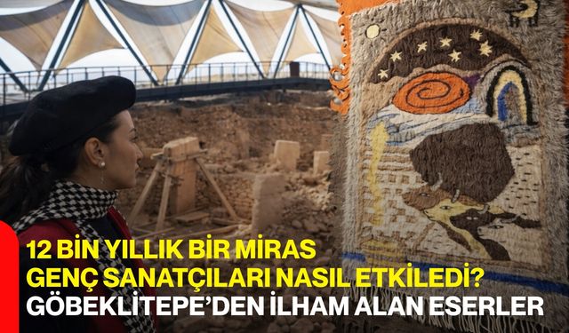 12 Bin Yıllık Bir Miras Genç Sanatçıları Nasıl Etkiledi? Göbeklitepe’den İlham Alan Eserler
