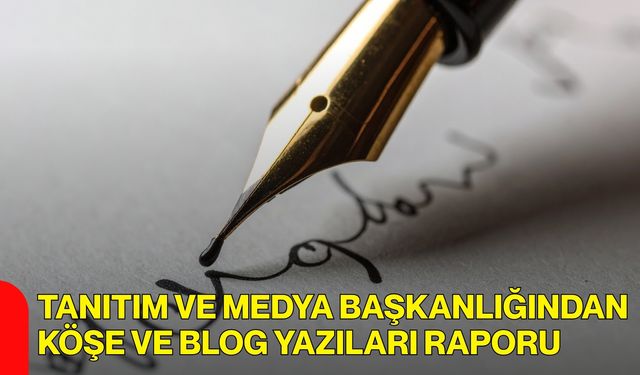 Tanıtım Ve Medya Başkanlığından Köşe Ve Blog Yazıları Raporu
