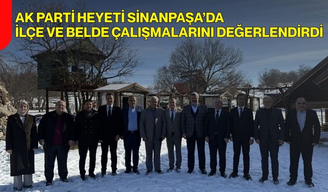 AK Parti Heyeti Sinanpaşa’da İlçe Ve Belde Çalışmalarını Değerlendirdi