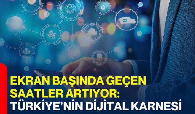 Ekran Başında Geçen Saatler Artıyor: Türkiye’nin Dijital Karnesi