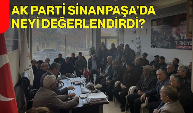 Ak Parti Sinanpaşa’da Neyi Değerlendirdi?