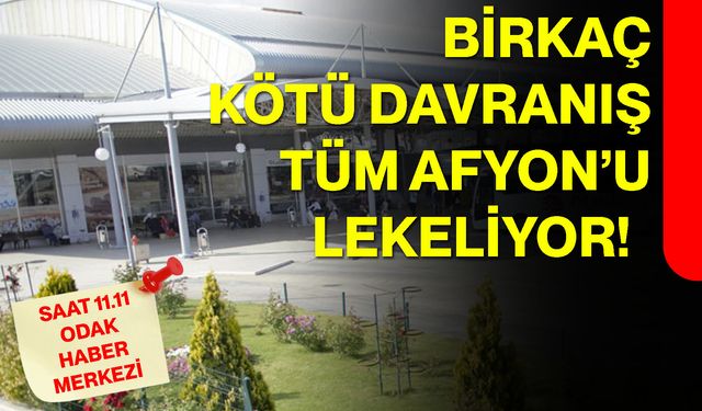 Birkaç kötü davranış tüm Afyon’u lekeliyor!