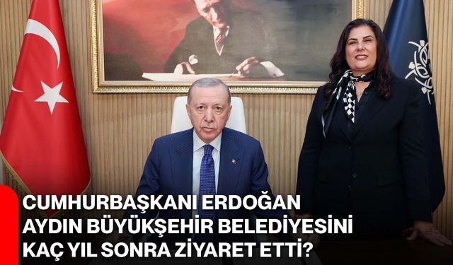 Cumhurbaşkanı Erdoğan Aydın Büyükşehir Belediyesini Kaç Yıl Sonra Ziyaret Etti?