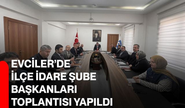 Evciler’de ilçe idare şube başkanları toplantısı yapıldı