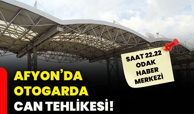 Afyon’da otogarda can tehlikesi!