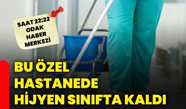 Bu özel hastanede hijyen sınıfta kaldı