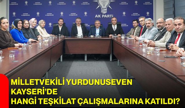 Milletvekili Yurdunuseven Kayseri’de Hangi Teşkilat Çalışmalarına Katıldı?