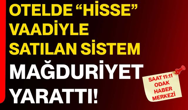 Otelde “Hisse” vaadiyle satılan sistem mağduriyet yarattı