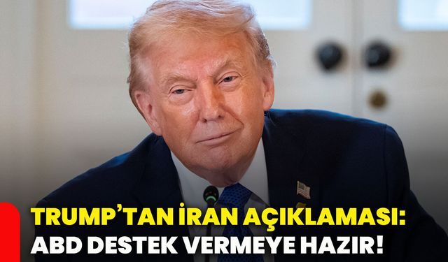 Trump’tan İran açıklaması: ABD destek vermeye hazır!