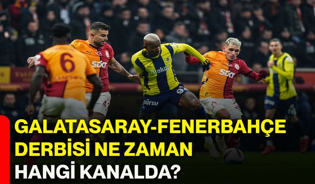 Galatasaray-Fenerbahçe derbisi ne zaman hangi kanalda?